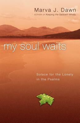 My Soul Waits: Solace for the Lonely in the Psalms by Marva J. Dawn