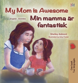 My Mom is Awesome (English Swedish Bilingual Children's Book) by Kidkiddos Books, Shelley Admont