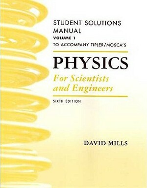 Physics for Scientists and Engineers Student Solutions Manual, Vol. 1 by David Mills