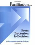 Facilitation-- From Discussion to Decision by Anita Louise Zimmerman, Carol Evans