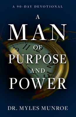 A Man of Purpose and Power: A 90 Day Devotional by Myles Munroe