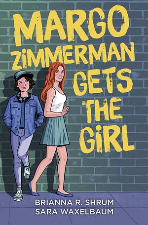 Margo Zimmerman Gets the Girl by Brianna R. Shrum, Sara Waxelbaum