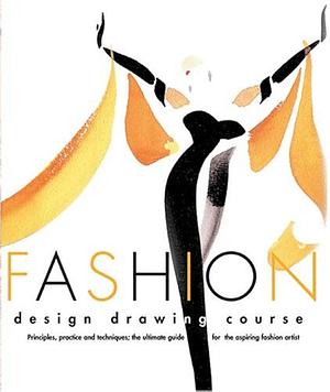 Fashion Design Drawing Course: Principles, Practice, and Techniques : the Ultimate Guide for the Aspiring Fashion Artist by Julian Seaman