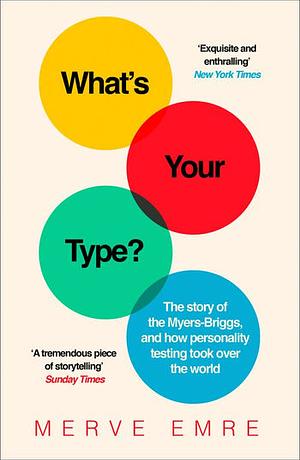 What's Your Type?: The Strange History of Myers-Briggs and the Birth of Personality Testing by Merve Emre