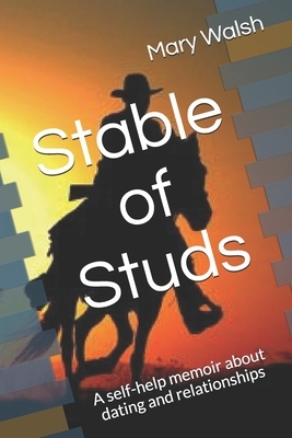 Stable of Studs: A self-help memoir about dating and relationships by Mary Walsh