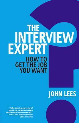 The Interview Expert: How to Get the Job You Want by John Lees