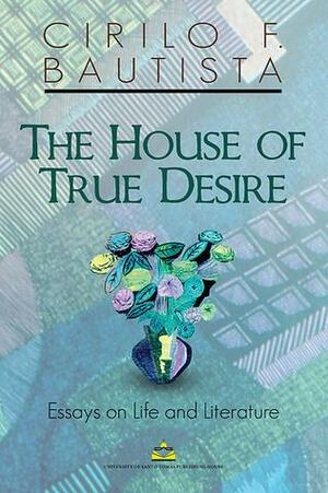 The House of True Desire: Essays on Life and Literature by Cirilo F. Bautista