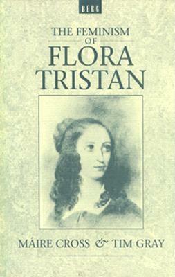 The Feminism of Flora Tristan by Maire Cross, Tim Gray