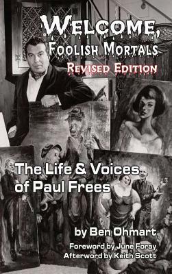 Welcome, Foolish Mortals the Life and Voices of Paul Frees (Revised Edition) (Hardback) by Ben Ohmart