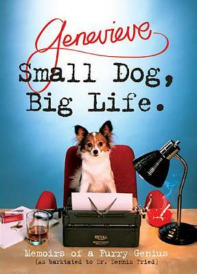 Small Dog, Big Life: Memoirs of a Furry Genius by Dennis Fried