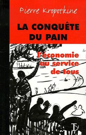 La conquête du pain: L'économie au service de tous by Hélène Sarrazin, Peter Kropotkin, Peter Kropotkin