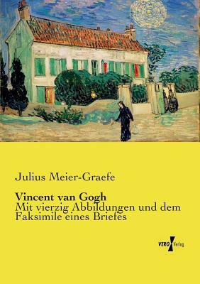 Vincent van Gogh: Mit vierzig Abbildungen und dem Faksimile eines Briefes by Julius Meier-Graefe