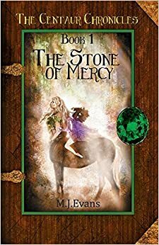The Stone of Mercy (The Centaur Chronicles, #1) by M.J. Evans