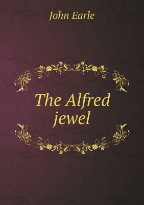 The Alfred Jewel by John Earle