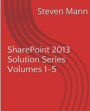 SharePoint 2013 Solution Series Volumes 1-5 by Steven Mann
