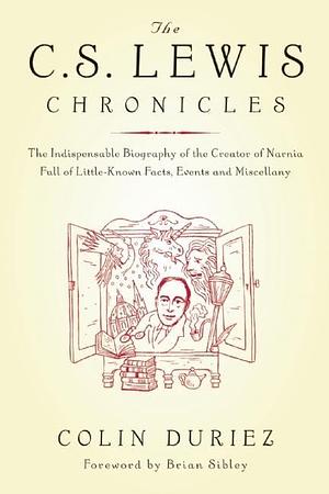 The C.S. Lewis Chronicles: The Indispensable Biography of the Creator of Narnia, Full of Little-known Facts, Events and Miscellany by Colin Duriez