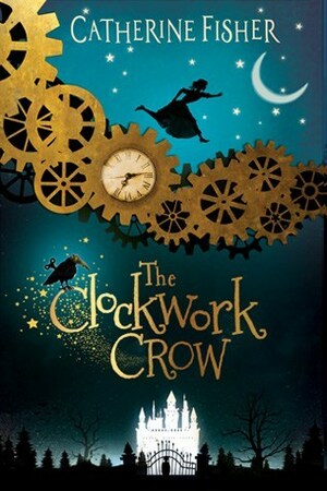 The Clockwork Crow by Catherine Fisher, Deryn Edwards