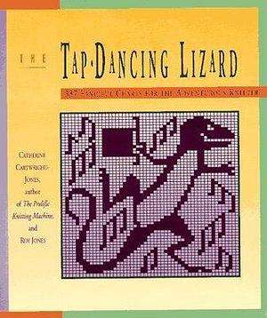 The Tap Dancing Lizard: 337 Fanciful Charts for the Adventurous Knitter by Roy Jones, Catherine Cartwright-Jones, Catherine Cartwright-Jones