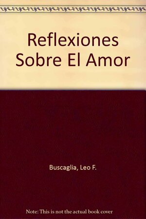 Reflexiones Sobre El Amor by Leo F. Buscaglia