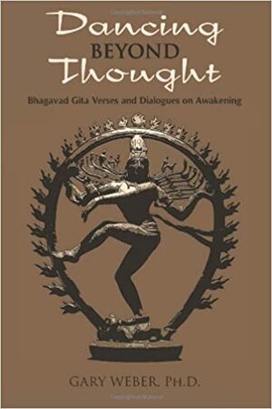 Dancing Beyond Thought: Bhagavad Gita Verses and Dialogues on Awakening by Gary Weber