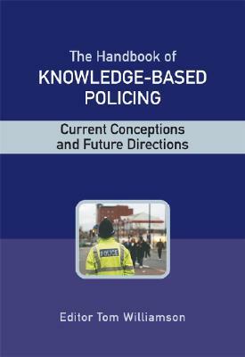 The Handbook of Knowledge Based Policing: Current Conceptions and Future Directions by 