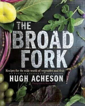 The Broad Fork: Recipes for the Wide World of Vegetables and Fruits by Hugh Acheson, Rinne Allen