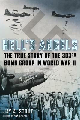 Hell's Angels: The True Story of the 303rd Bomb Group in World War II by Jay A. Stout