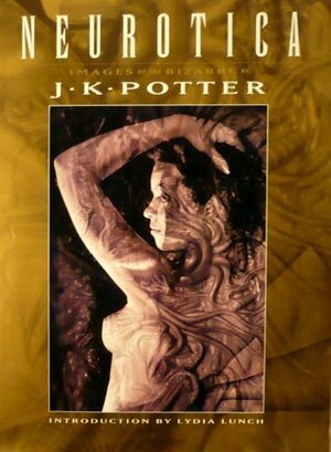 Neurotica: Images Of The Bizarre by J.K. Potter