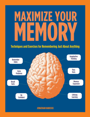 Maximize Your Memory: Techniques and Exercises for Remembering Just About Anything by Jonathan Hancock
