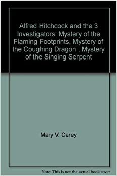 Alfred Hitchcock And The 3 Investigators: Mystery Of The Flaming Footprints, Mystery Of The Coughing Dragon , Mystery Of The Singing Serpent by M.V. Carey, Nick West