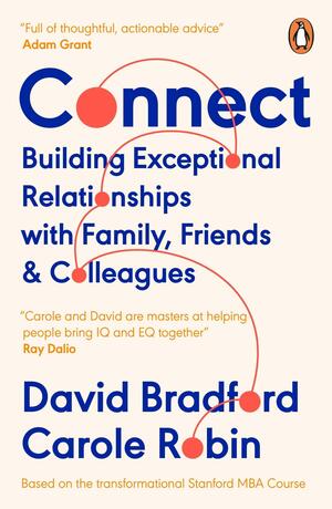 Connect: Building Exceptional Relationships with Family, Friends and Colleagues by David Bradford, Carole Robin