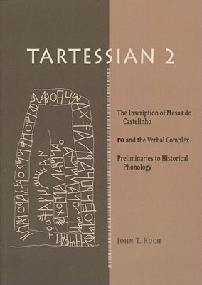 Tartessian 2: The Inscription of Mesas Do Castelinho Ro and the Verbal Complex. Preliminaries to Historical Phonology by John T. Koch