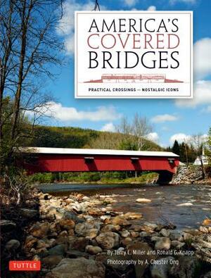 America's Covered Bridges: Practical Crossings - Nostalgic Icons by Terry E. Miller, Ronald G. Knapp