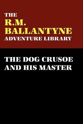 The Dog Crusoe and His Master by R. M. Ballantyne