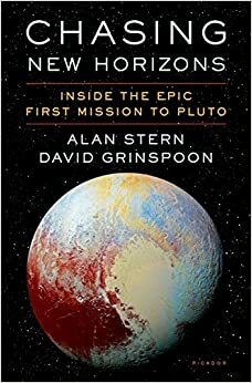 Chasing New Horizons: Inside Humankind's First Mission to Pluto by Alan Stern