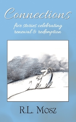 Connections: Five Stories Celebrating Renewal & Redemption by R. L. Mosz