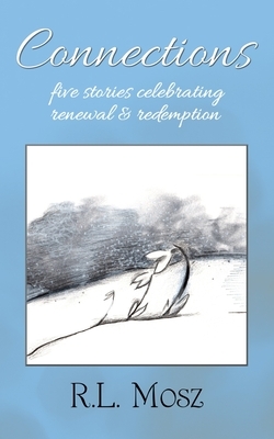 Connections: Five Stories Celebrating Renewal & Redemption by R.L. Mosz