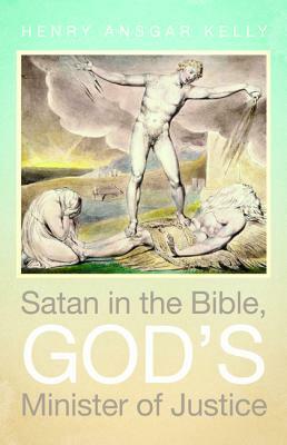 Satan in the Bible, God's Minister of Justice by Henry Ansgar Kelly