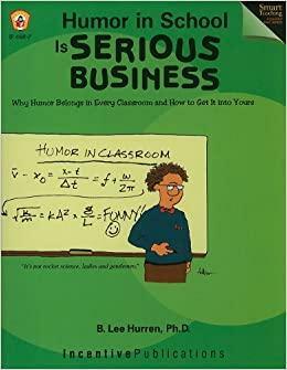 Humor in School is Serious Business: Why Humor Belongs in Every Classroom and How to Get It Into Yours by Marjorie Frank, B. Lee Hurren