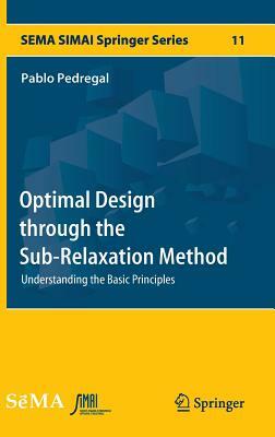 Optimal Design Through the Sub-Relaxation Method: Understanding the Basic Principles by Pablo Pedregal