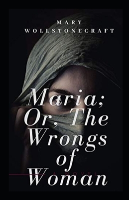 Maria: or, The Wrongs of Woman Illustrated by Mary Wollstonecraft