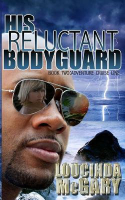 His Reluctant Bodyguard by Loucinda McGary