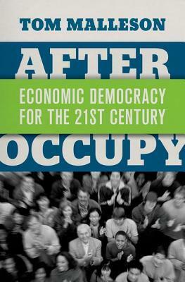 After Occupy: Economic Democracy for the 21st Century by Tom Malleson