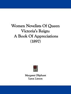 Women Novelists of Queen Victoria's Reign: A Book of Appreciations by Eliza Lynn Linton, Louisa Parr, Mrs. Alexander, Mrs. Macquoid, Margaret Oliphant