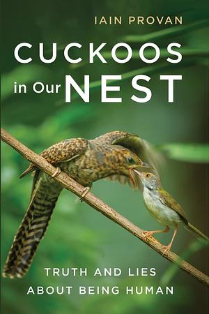 Cuckoos in Our Nest: Truth and Lies about Being Human by Iain Provan