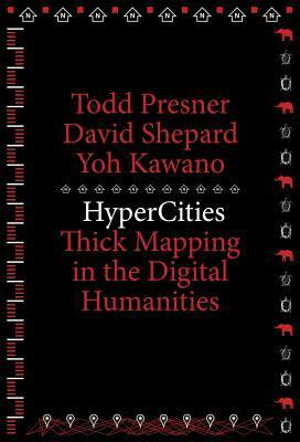 Hypercities: Thick Mapping in the Digital Humanities by David Shepard, Todd Presner, Yoh Kawano