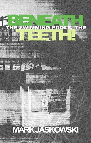 Beneath the Swimming Pools, the Teeth! by Mark Jaskowski