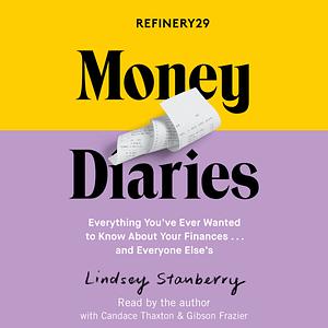 Refinery29 Money Diaries: Everything You've Ever Wanted To Know About Your Finances... And Everyone Else's by Lindsey Stanberry
