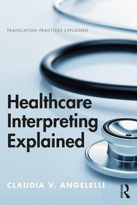 Healthcare Interpreting Explained by Claudia V. Angelelli