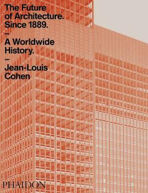 The Future of Architecture Since 1889: A Worldwide History by Jean-Louis Cohen